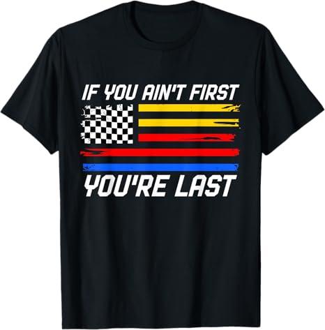 US Flag Car Racing If You Ain't First You're Last T-Shirt 4XL