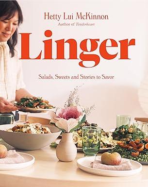 Linger: Salads, Sweets and Stories to Savor: A Cookbook, by Hetty Lui McKinnon (Author)