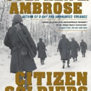 Citizen Soldiers: The U S Army from the Normandy Beaches to the Bulge to the Surrender of Germany