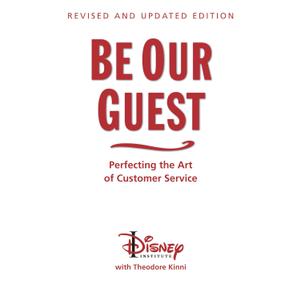 Be Our Guest-Revised and Updated Edition: Perfecting the Art of Customer Service (A Disney Institute Book)