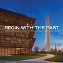 Begin with the Past: Building the National Museum of African American History and Culture, Book 