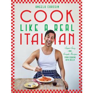 Cook Like a Real Italian: Super Sexy and Simple Recipes from Cooking with Bello