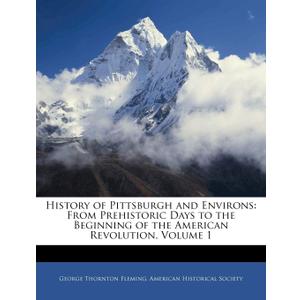 History of Pittsburgh and Environs: From Prehistoric Days to the Beginning of the American Revolution, Volume 1, 
Paperback 