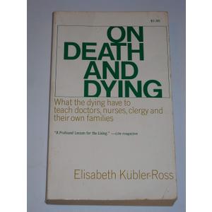 On Death & Dying : What the Dying Have to Teach Doctors, Nurses, Clergy and The