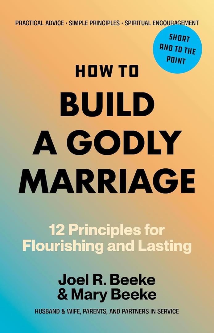 How to Build a Godly Marriage: 12 Principles for Flourishing and Lasting - A Practical Guide for Couples Who Want More
