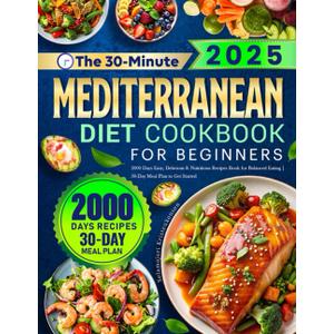 The 30-Minute Mediterranean Diet Cookbook for Beginners: 2000 Days Easy, Delicious & Nutritious Recipes Book for Balanced Eating | 30-Day Meal Plan to Get Started