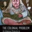 The Colonial Problem: An Indigenous Perspective on Crime and Injustice in Canada