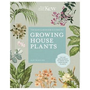 The Kew Gardener's Guide to Growing House Plants: The art and science to grow your own house plants (Kew Experts)