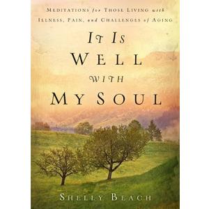It Is Well with My Soul: Meditations for Those Living with Illness, Pain, and the Challenges of Aging