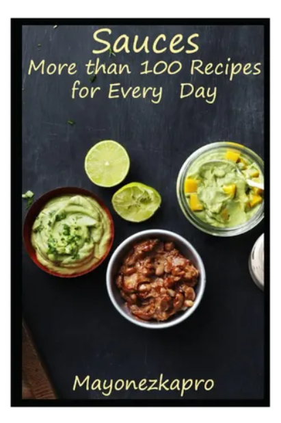Sauces: More than 100 Recipes for Every Day