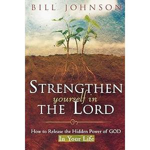 Strengthen Yourself in the Lord: How to Release the Hidden Power of God in Your Life