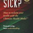 Why Are You Sick?: How to reclaim your health with the Ultimate Health Model
