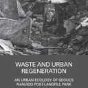 Waste and Urban Regeneration: An Urban Ecology of Seouls Nanjido Post-landfill Park (Routledge Research in Landscape and Environmental Design)