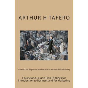 Business For Beginners: Introduction to Business and Marketing (Business from A-Z) by Arthur H Tafero (Author) 