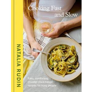 Cooking Fast and Slow: Easy, Comforting, (Mostly) Plant-Based Recipes for Busy People [A Cookbook]