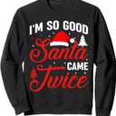 Im so Good Santa Came Twice Naughty Ugly Dirty Santa Sweatshirt, Size M