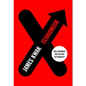 Economism: Bad Economics and the Rise of Inequality