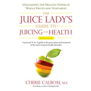 The Juice Lady's Guide To Juicing for Health: Unleashing the Healing Power of Whole Fruits and Vegetables Revised Edition