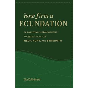 How Firm a Foundation: 365 Devotions from Genesis to Revelation for Help, Hope, and Strength