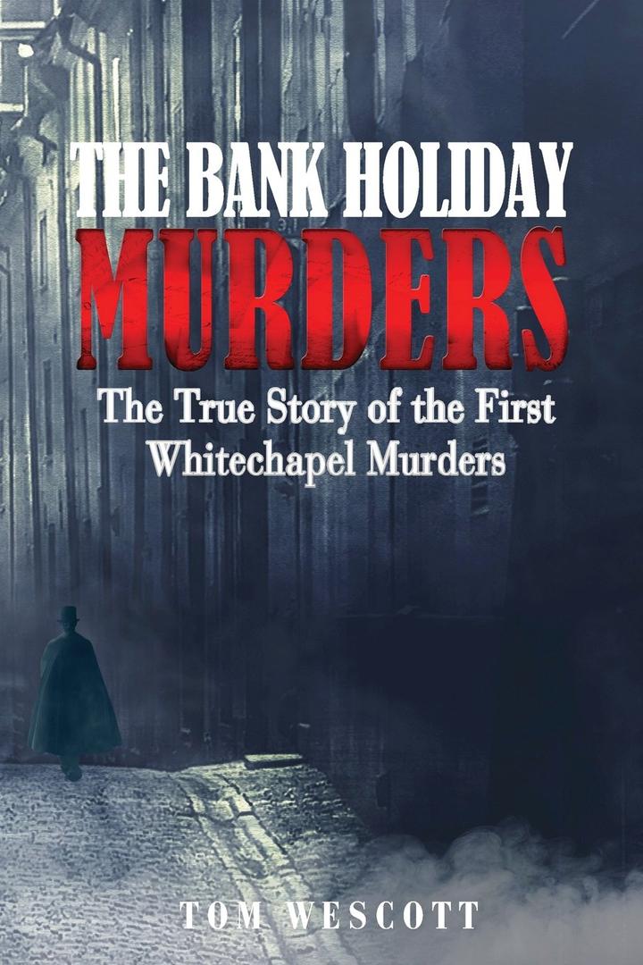 The Bank Holiday Murders: The True Story of the First Whitechapel Murders (Jack the Ripper), Paperback