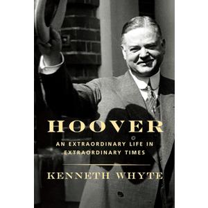 Hoover: An Extraordinary Life in Extraordinary Times