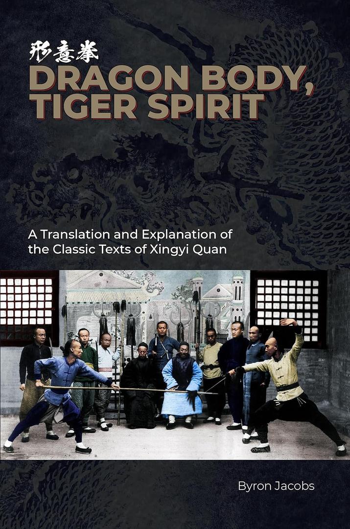 Dragon Body, Tiger Spirit: A Translation and Explanation of the Classic Texts of Xingyi Quan Hardcover – January 1, 2023
by Byron Jacobs (Author)