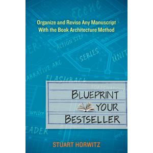 Blueprint Your Bestseller: Organize and Revise Any Manuscript with the Book Architecture Method