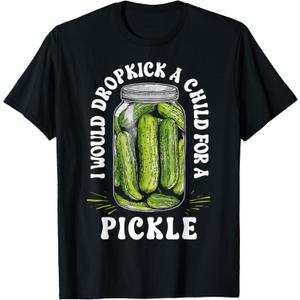 I Would Dropkick a Child for a Pickle Funny Pickle Lover T-Shirt (Black, L)