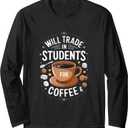 Will Trade Students for Coffee Funny Teacher Appreciation Long Sleeve T-Shirt, Medium
