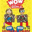 Wow in the World: The How and Wow of the Human Body: From Your Tongue to Your Toes and All the Guts in Between