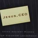 Jesus, CEO: Using Ancient Wisdom for Visionary Leadership