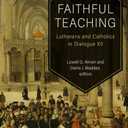 Faithful Teaching: Lutherans and Catholics in Dialogue XII Book
