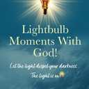 Lightbulb Moments With God!: Let The Light Dispel Your Darkness -- The Light is On!