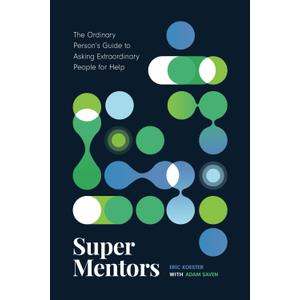 Super Mentors: The Ordinary Person's Guide to Asking Extraordinary People for Help