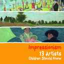 Impressionism: 13 Artists Children Should Know