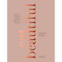Eat Beautiful: Food and Recipes to Nourish Your Skin from the Inside Out: A Cookbook