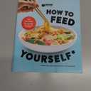 How to Feed Yourself: 100 Fast, Cheap, and Reliable Recipes for Cooking When You Don't Know What You're Doing: A Cookbook