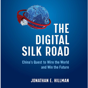 The Digital Silk Road: China's Quest to Wire the World and Win the Future The Digital Silk Road: China's Quest to Wire the World and Win the Future
