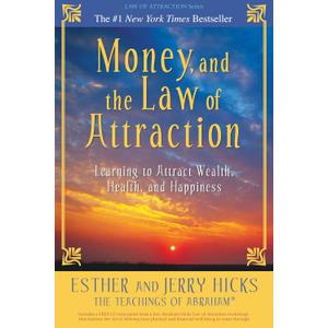 Money, and the Law of Attraction: Learning to Attract Wealth, Health, and Happiness