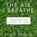 The Air I Breathe: Worship as a Way of Life