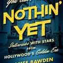 You Ain't Heard Nothin' Yet: Interviews with Stars from Hollywood's Golden Era (Screen Classics)