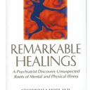 Remarkable Healings: A Psychiatrist Discovers Unsuspected Roots of Mental and Physical Illness