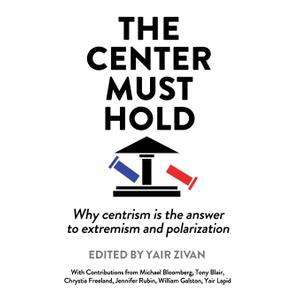 The Center Must Hold: Why Centrism is the Answer to Extremism and Polarization, Paperback