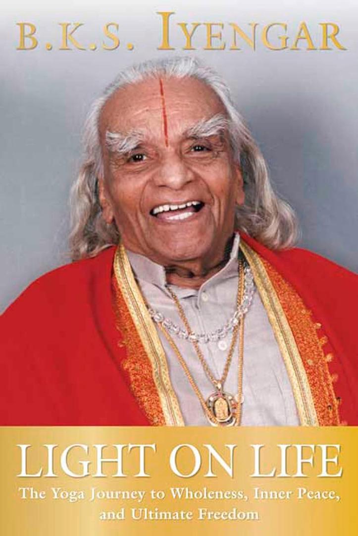 Light on Life: The Yoga Journey to Wholeness, Inner Peace, and Ultimate Freedom (Iyengar Yoga Books)