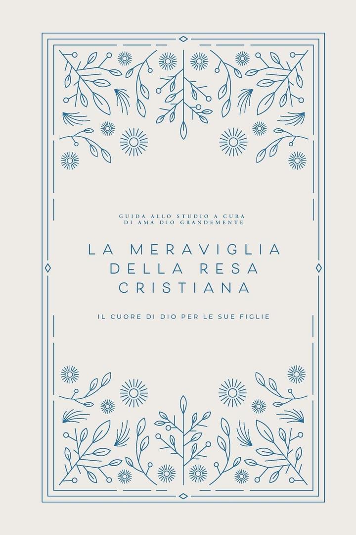 La meraviglia della resa cristiana: Il cuore di Dio per le Sue figlie: A Love God Greatly Italian Bible Study Journal (Italian Edition)