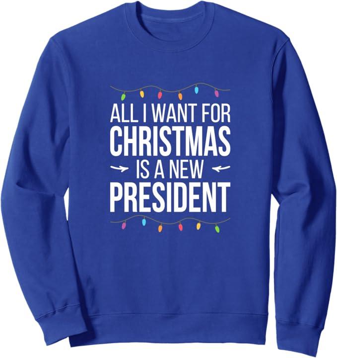 All I Want For Christmas Is A New President Sweatshirt, L