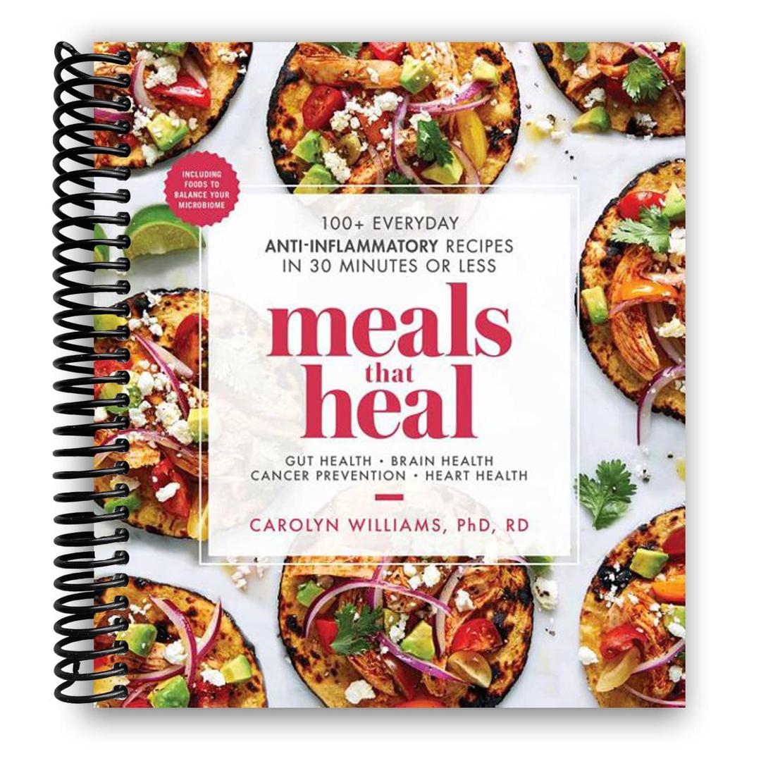 Meals That Heal: 100+ Everyday Anti-Inflammatory Recipes in 30 Minutes or Less