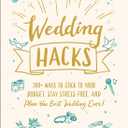 Wedding Hacks: 500+ Ways to Stick to Your Budget, Stay Stress-Free, and Plan the Best Wedding Ever! (Life Hacks Series)