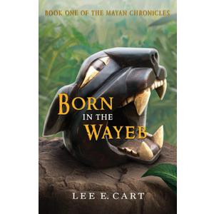 Born in the Wayeb: Book One of The Mayan Chronicles