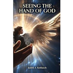 Seeing the Hand of God by Judith A Kohlasch